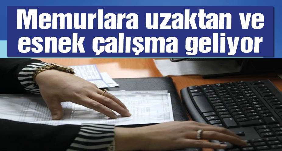 Memurlara uzaktan ve esnek çalışma geliyor