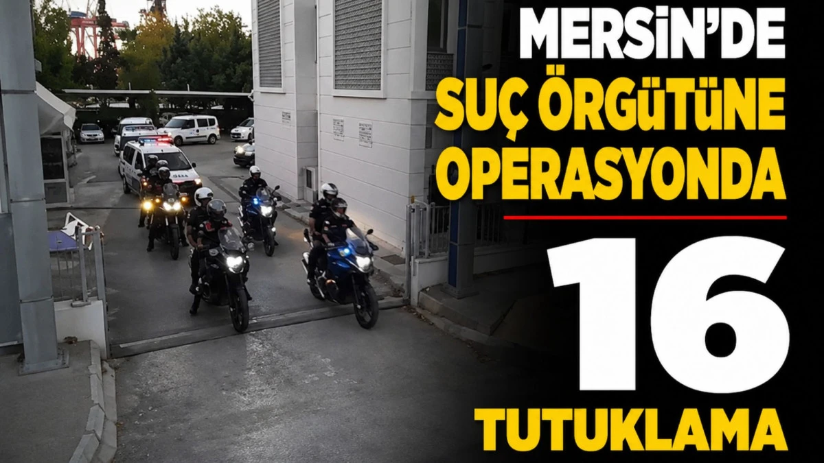 Mersin&rsquo;de su&ccedil; &ouml;rg&uuml;t&uuml;ne operasyonda 16 tutuklama