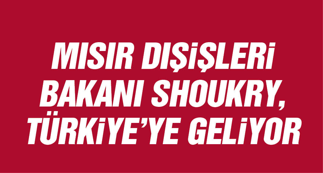  Mısır Dışişleri Bakanı Shoukry, Türkiye'ye geliyor