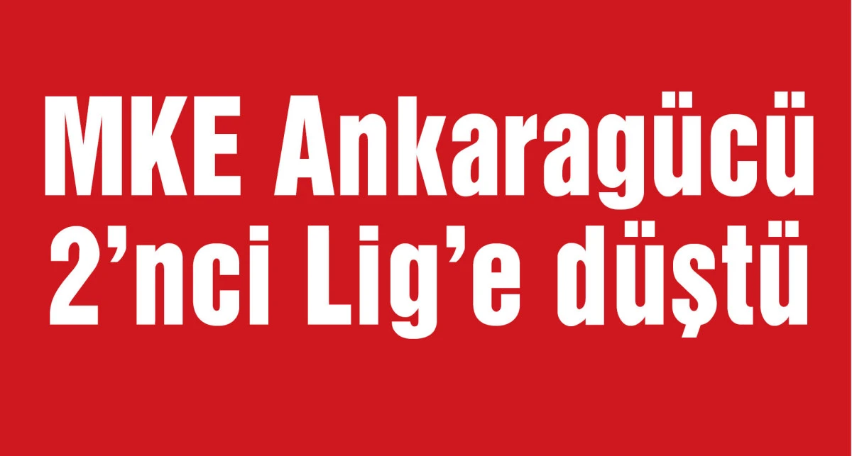 MKE Ankaragücü 2’nci Lig’e düştü
