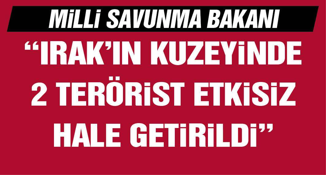 MSB: Irak'ın kuzeyinde 2 terörist etkisiz hale getirildi