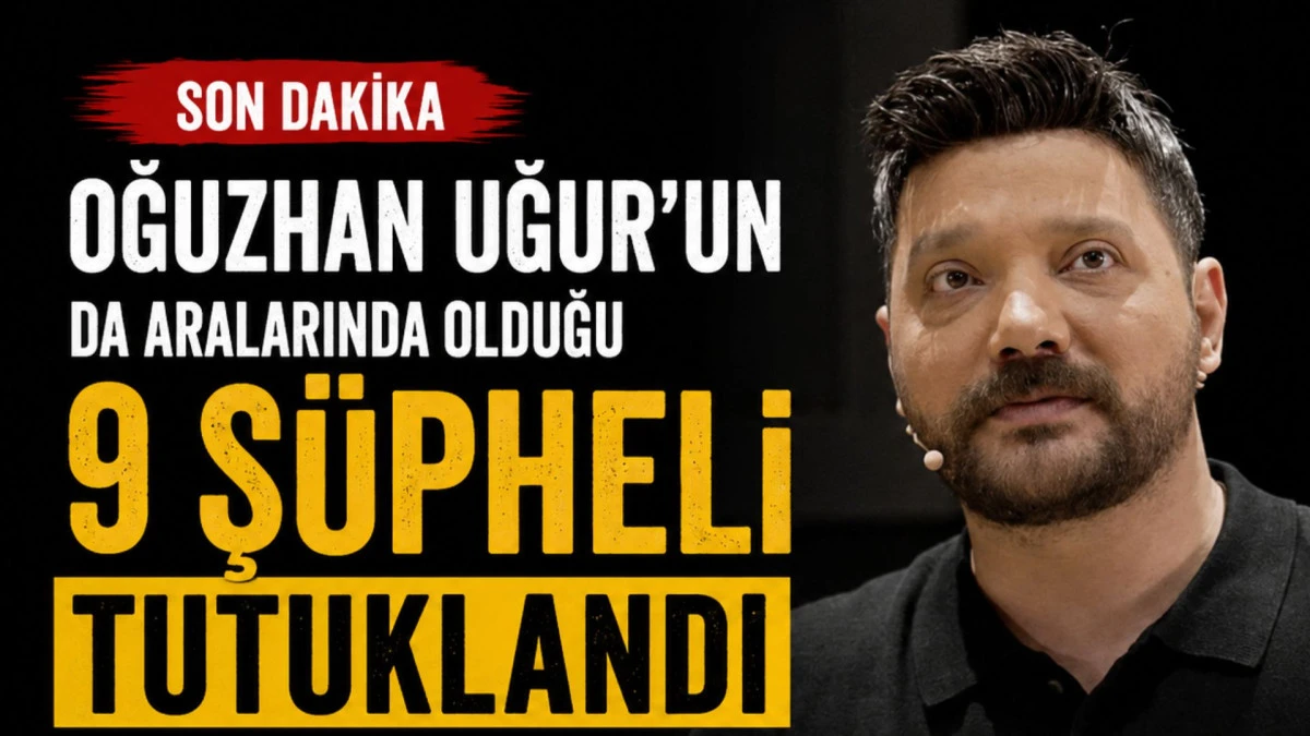 Oğuzhan Uğur'un da aralarında olduğu 9 ş&uuml;pheli tutuklandı