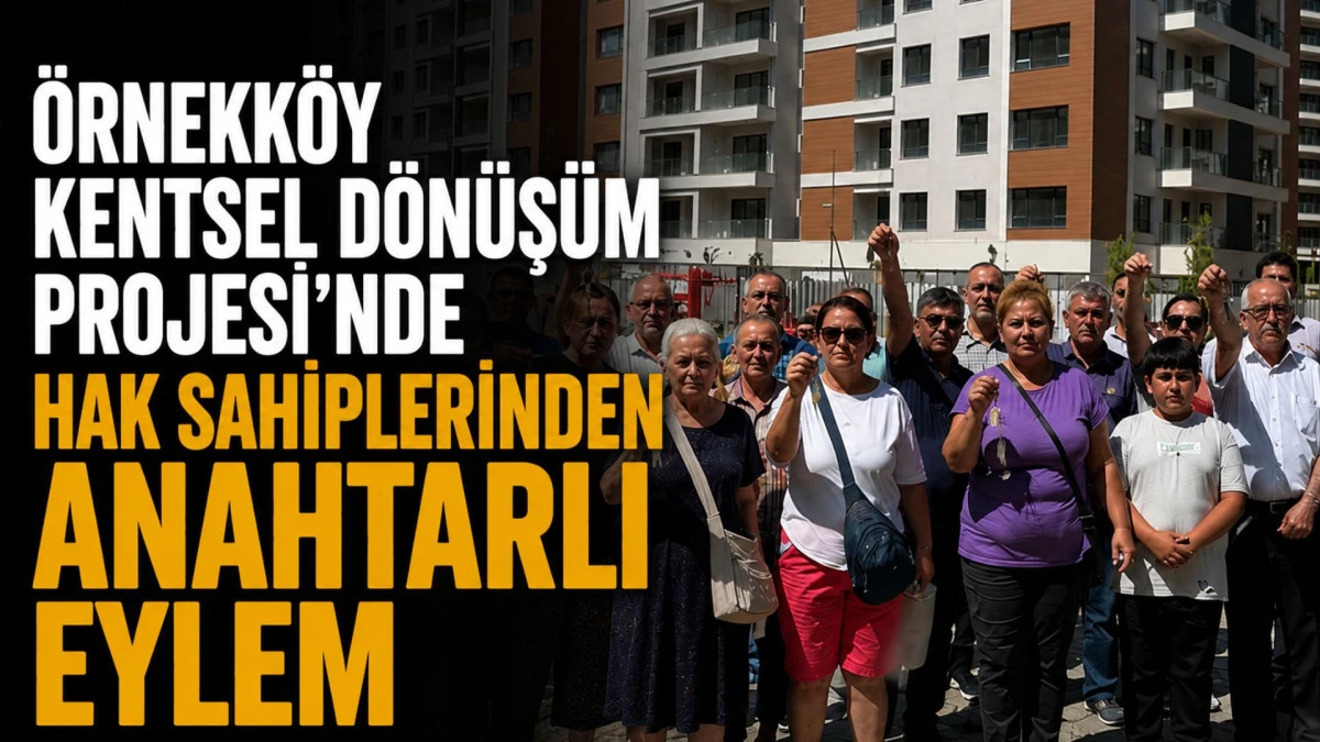 &Ouml;rnekk&ouml;y Kentsel D&ouml;n&uuml;ş&uuml;m Projesi'nde hak sahiplerinden anahtarlı eylem