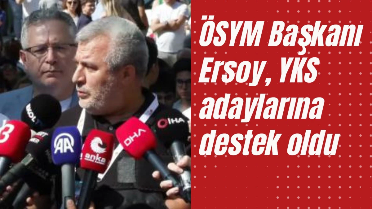 ÖSYM Başkanı Ersoy, YKS adaylarına destek oldu 