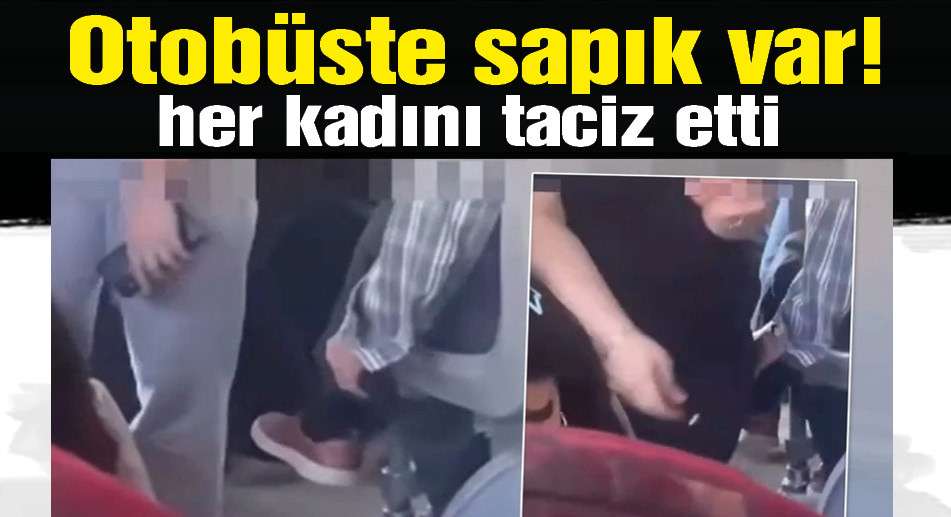 Otobüste seri tacizci kamerada: Her geçen kadını taciz etti