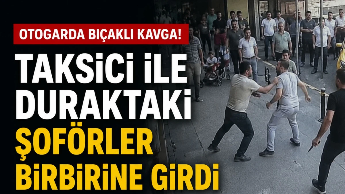 Otogara babasını almaya gelen taksici ile duraktaki şof&ouml;rler arasında bı&ccedil;aklı kavga