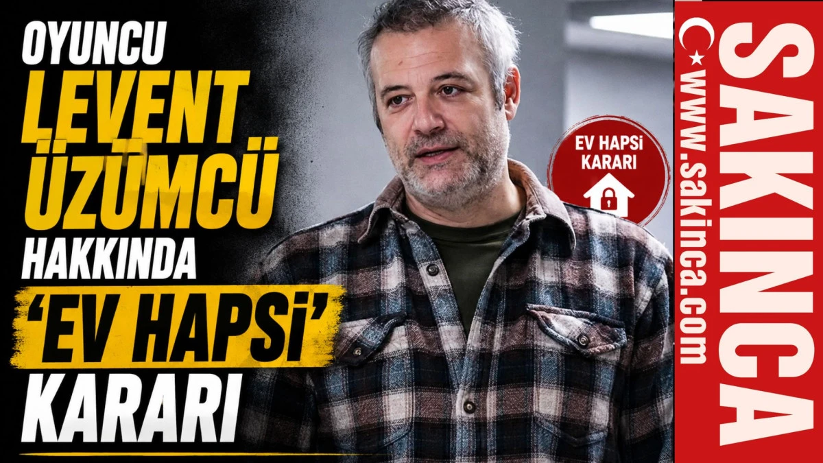 Oyuncu Levent &Uuml;z&uuml;mc&uuml; hakkında 'Ev hapsi' kararı