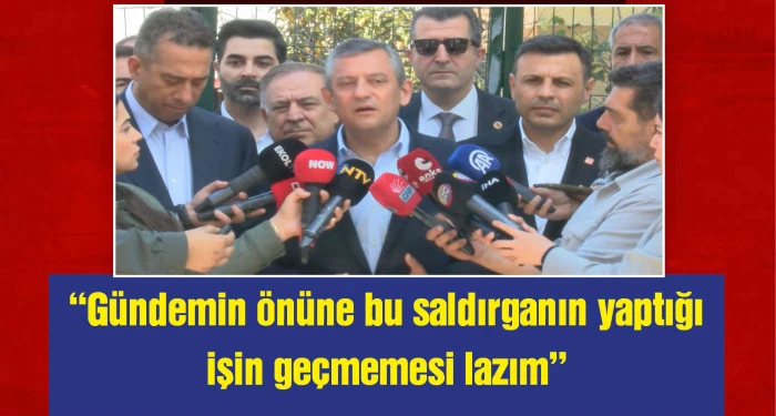 Özgür Özel: Bu saldırıyı siyaset kurumuna yapılmış bir saldırı olarak görüyorum