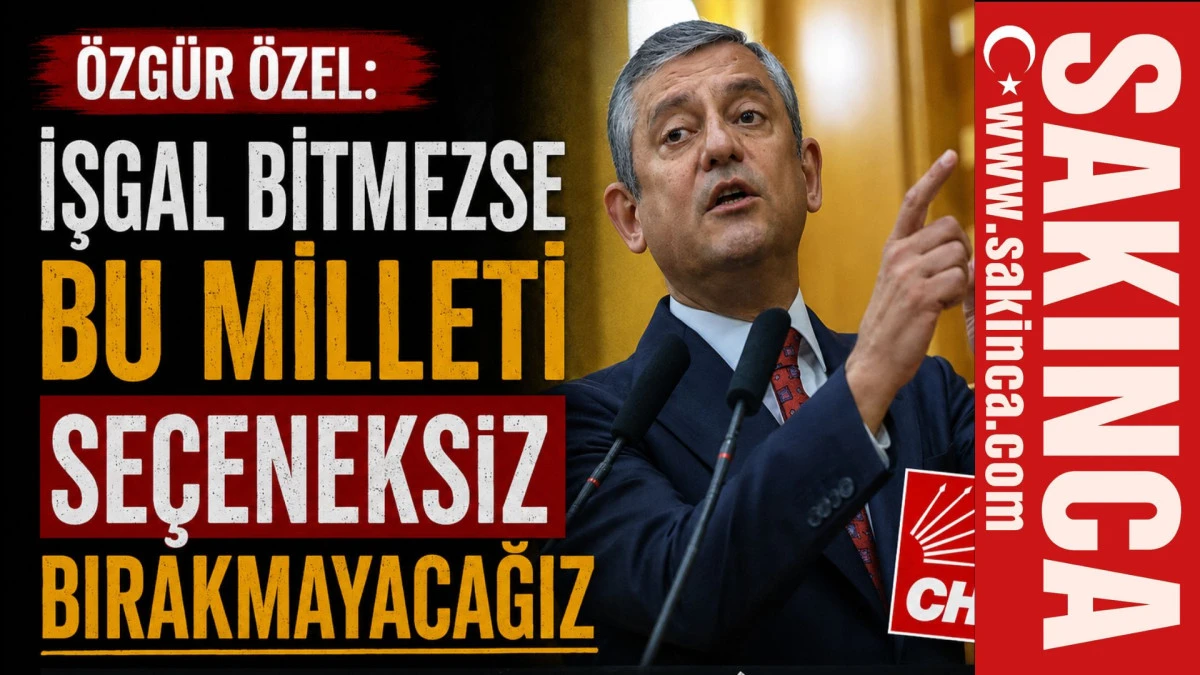 &Ouml;zg&uuml;r &Ouml;zel: İşgal bitmezse bu milleti se&ccedil;eneksiz bırakmayacağız