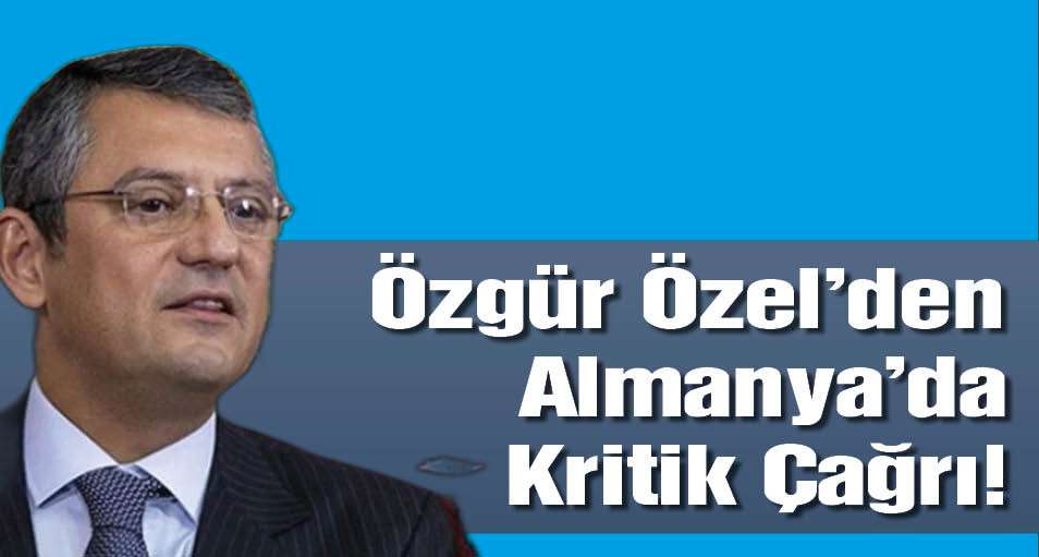 Özgür Özel'den Almanya'da Kritik Çağrı!
