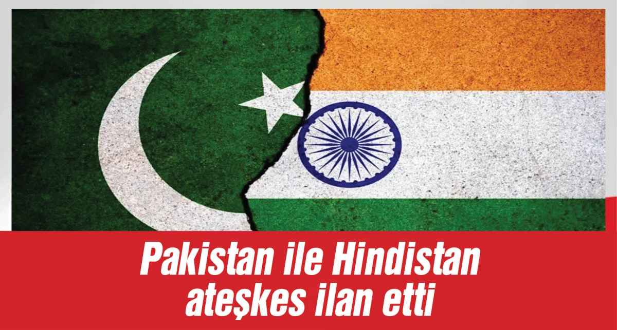 Pakistan ile Hindistan ateşkes ilan etti