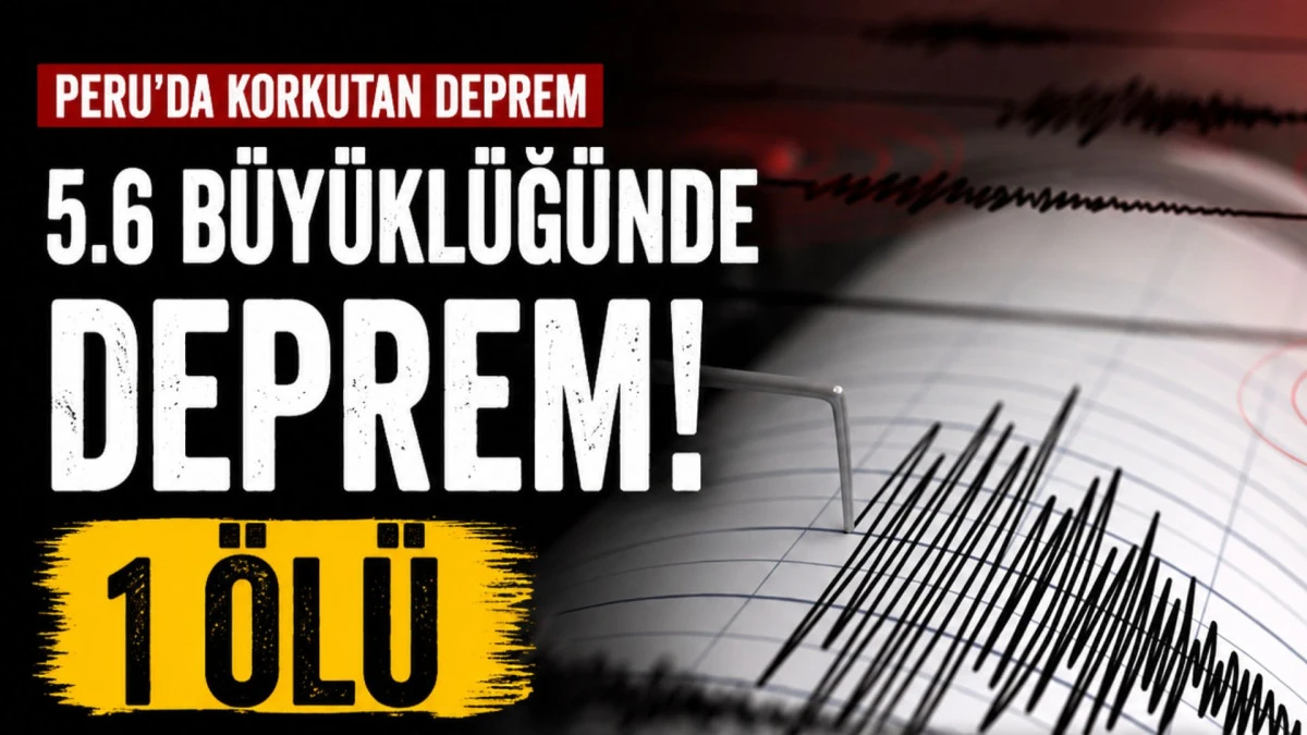 Peru&rsquo;da 5.6 b&uuml;y&uuml;kl&uuml;ğ&uuml;nde deprem: 1 &ouml;l&uuml;