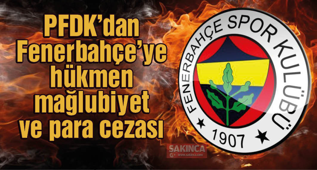 PFDK'dan Fenerbahçe'ye hükmen mağlubiyet ve para cezası