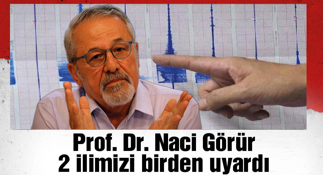 Prof. Dr. Naci Görür 2 ilimizi uyardı