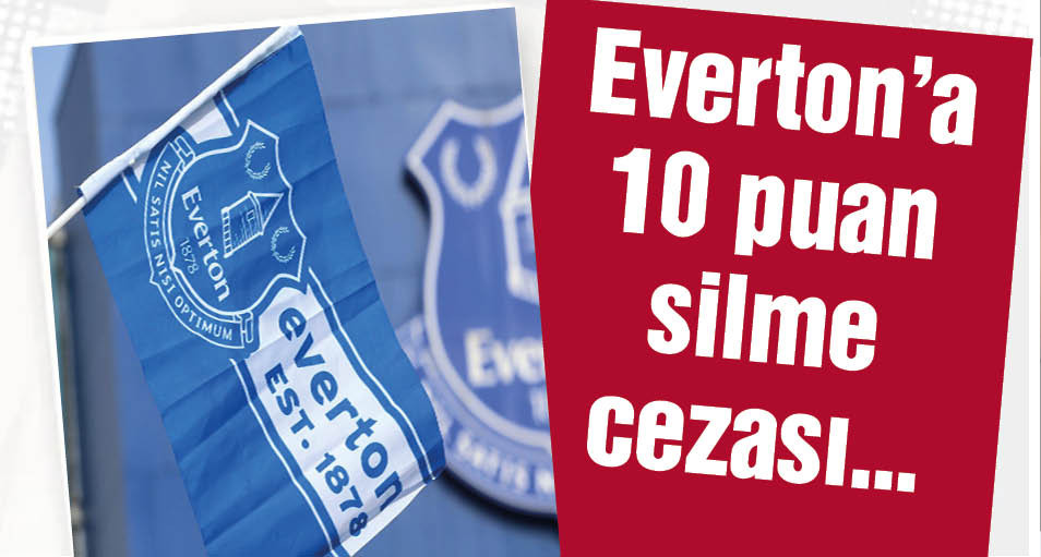 Resmen açıklandı! Everton'a 10 puan silme cezası...