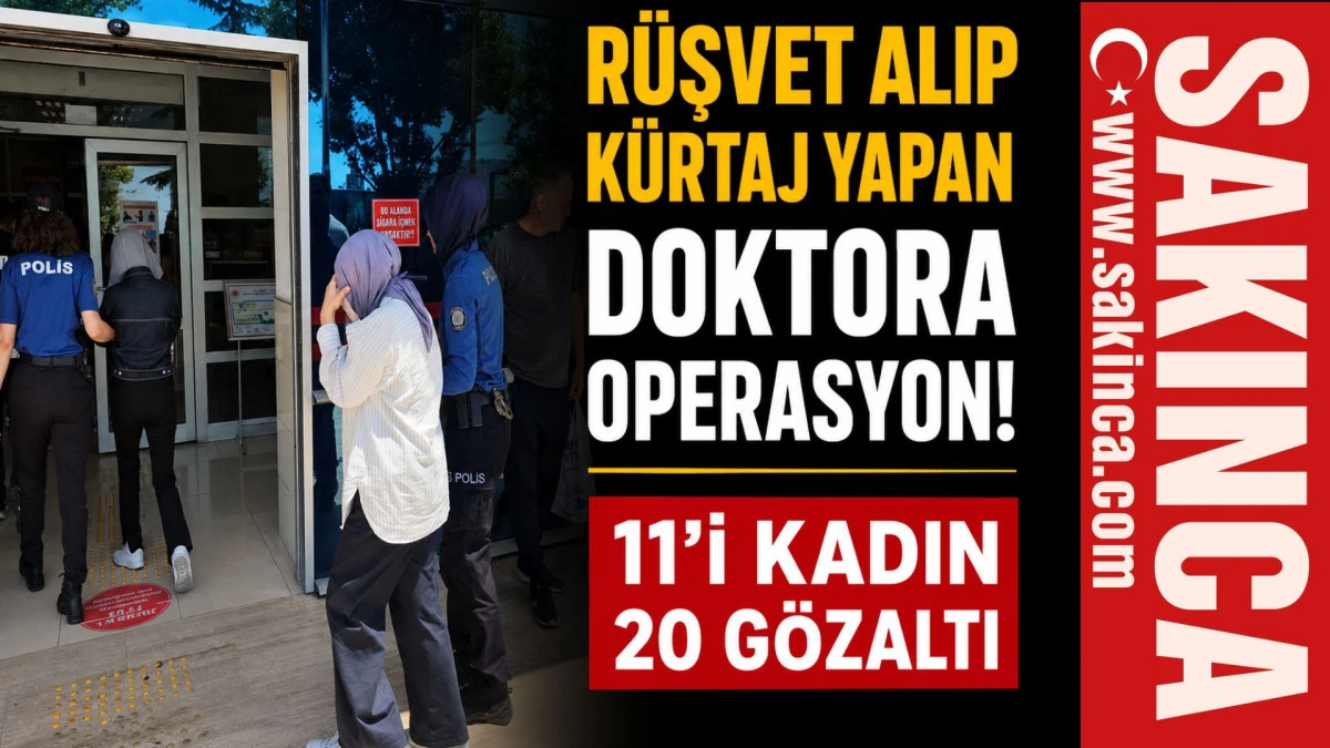 R&uuml;şvet alıp k&uuml;rtaj yapan doktora operasyon; 11&rsquo;i kadın 20 g&ouml;zaltı