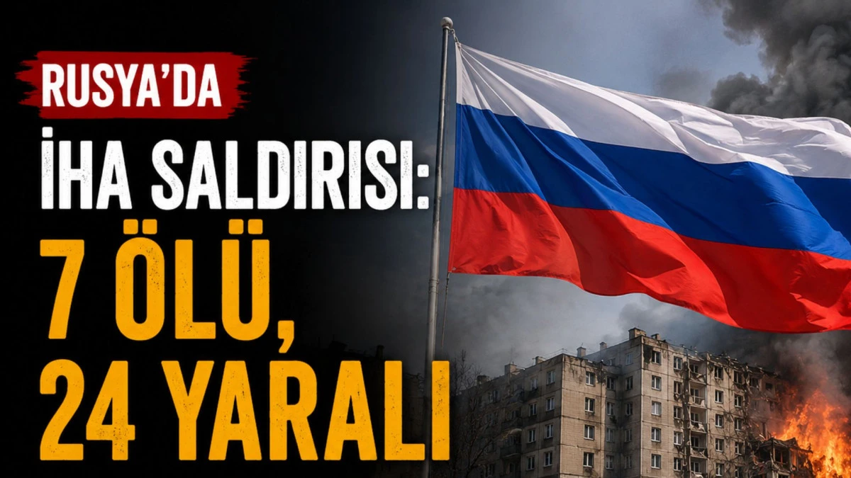 Rusya'da İHA saldırısı: 7 &ouml;l&uuml;, 24 yaralı