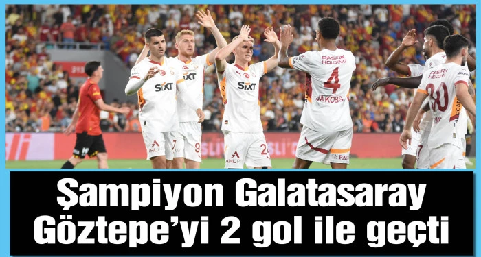Şampiyon Galatasaray, Göztepe'yi 2 gol ile geçti