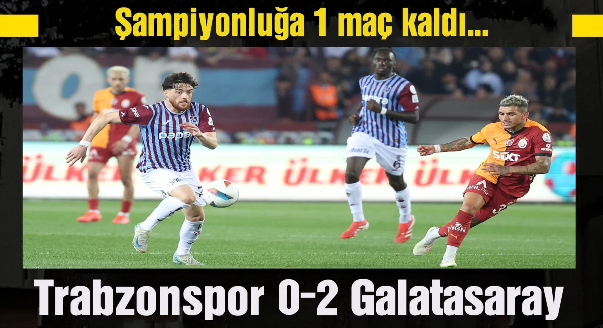 Şampiyonluğa 1 maç kaldı... Trabzonspor 0-2 Galatasaray 