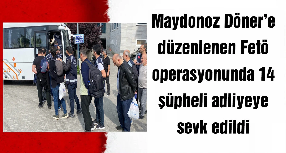 Samsun merkezli ‘Maydonoz Döner’ operasyonunda 14 şüpheli adliyede