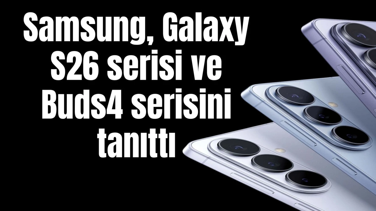 Samsung, Galaxy S26 serisi ve Buds4 serisini tanıttı