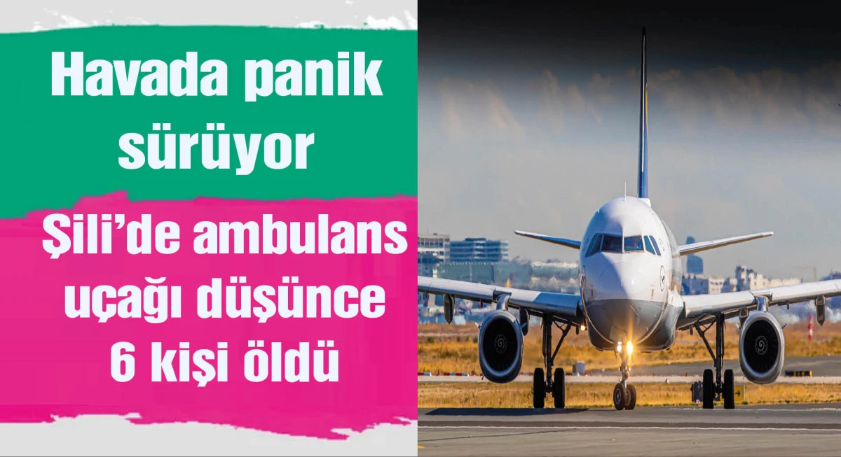 Şili'de ambulans uçak düştü: 6 kişi hayatını kaybetti