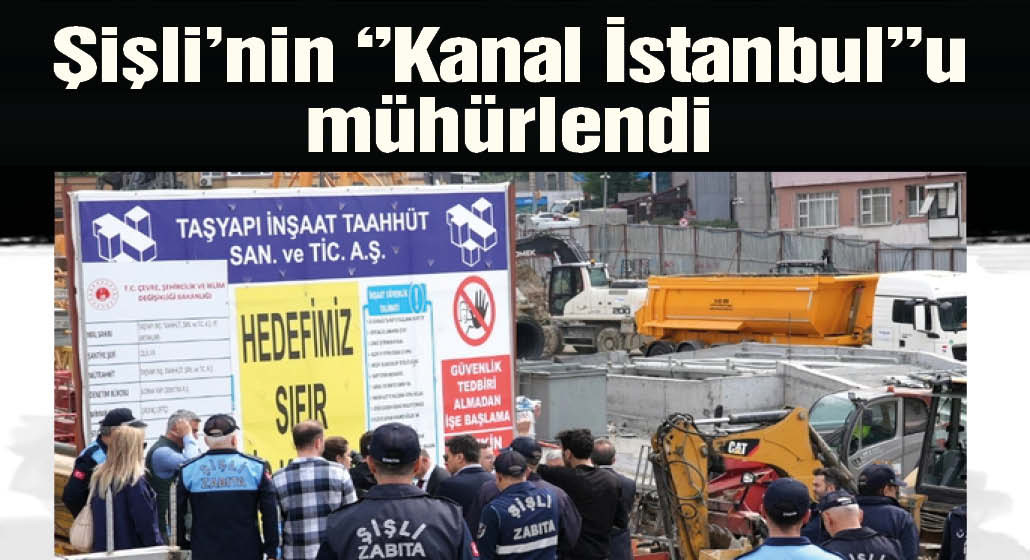 Şişli'nin ''Kanal İstanbul''u mühürlendi