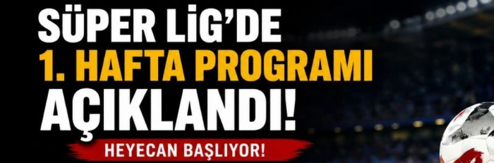 S&uuml;per Lig'de 1. hafta programı a&ccedil;ıklandı