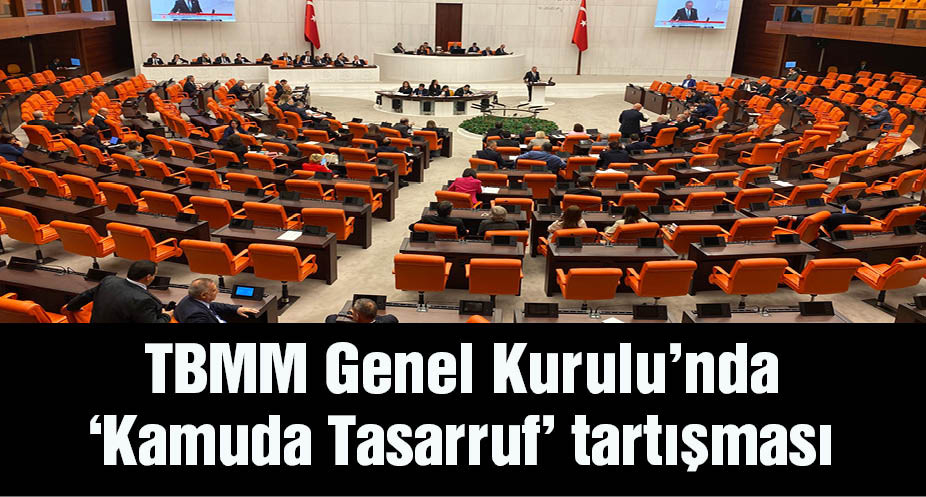 TBMM Genel Kurulu'nda 'Kamuda Tasarruf' tartışması