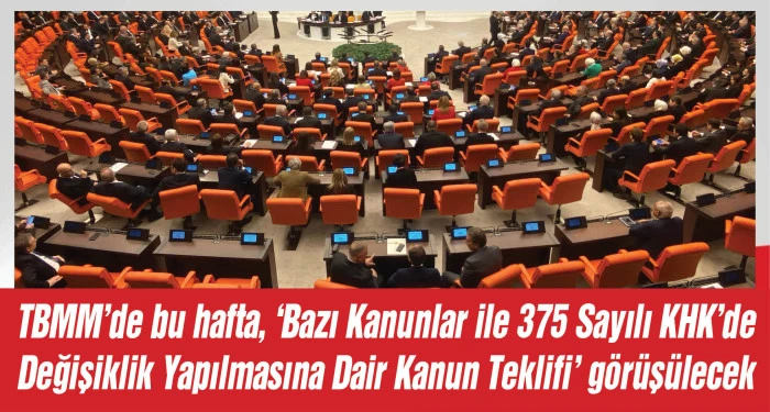 TBMM'de bu hafta, 'Bazı Kanunlar ile 375 Sayılı KHK'de Değişiklik Yapılmasına Dair Kanun Teklifi' görüşülecek