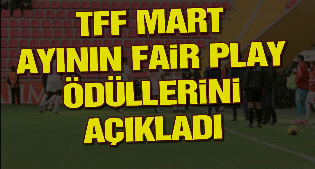 TFF, Mart ayının Fair Play ödüllerini açıkladı
