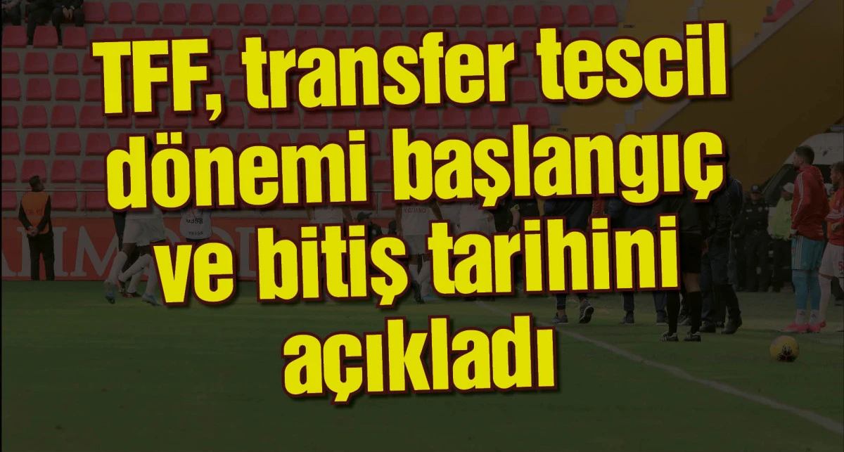 TFF, transfer tescil dönemi başlangıç ve bitiş tarihini açıkladı