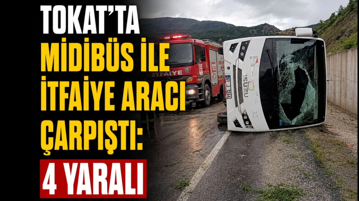 Tokat&rsquo;ta midib&uuml;s ile itfaiye aracı &ccedil;arpıştı: 4 yaralı