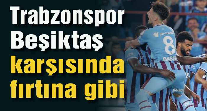 Trabzonspor Beşiktaş'ı 3 golle geçti