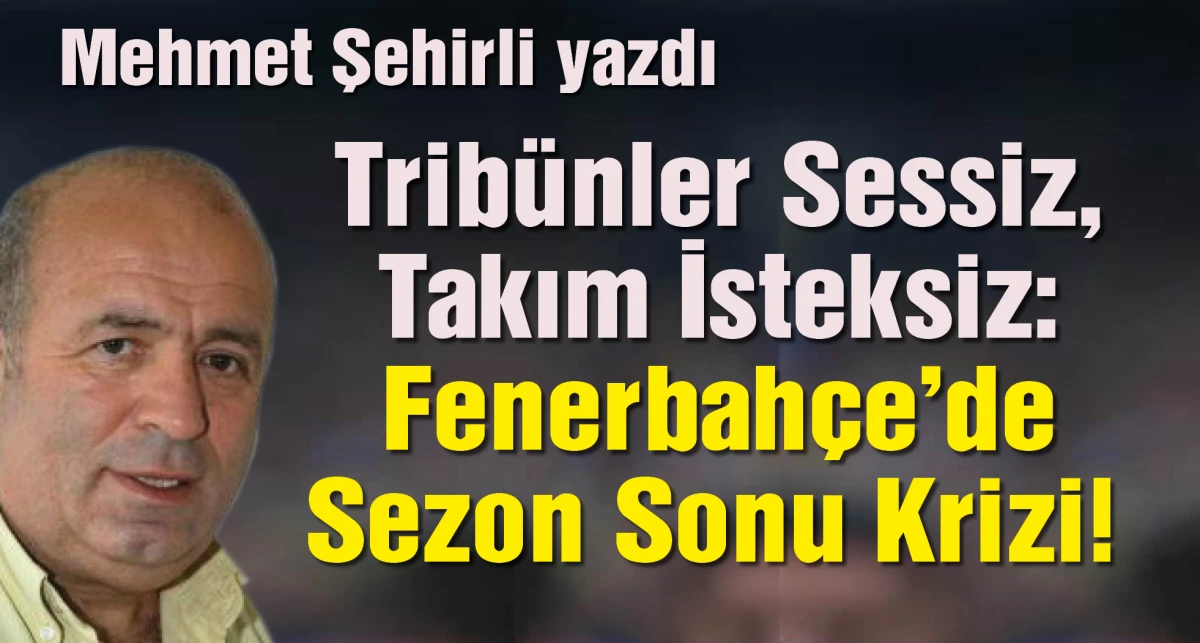 Tribünler Sessiz, Takım İsteksiz: Fenerbahçe’den Sezon Sonu Krizi!	