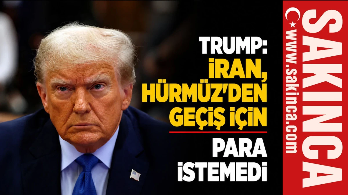 Trump: İran, H&uuml;rm&uuml;z'den ge&ccedil;iş i&ccedil;in para istemedi