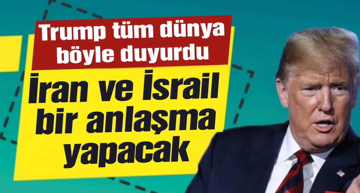 Trump: İran ve İsrail bir anlaşma yapacak
