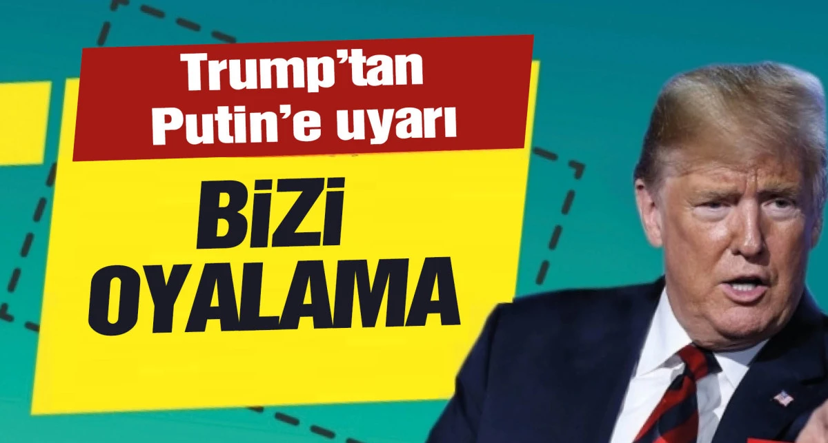 Trump'tan Putin'e uyarı: Bizi oyalama