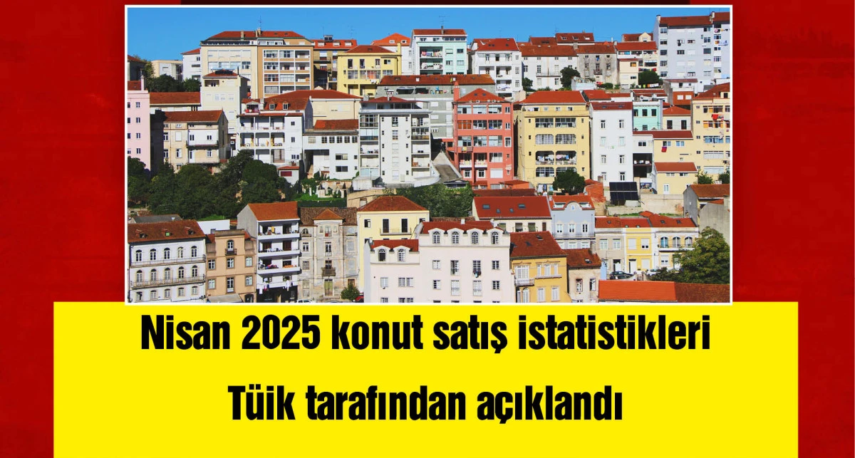 TÜİK: Nisan ayında 118 bin 359 konut satıldı