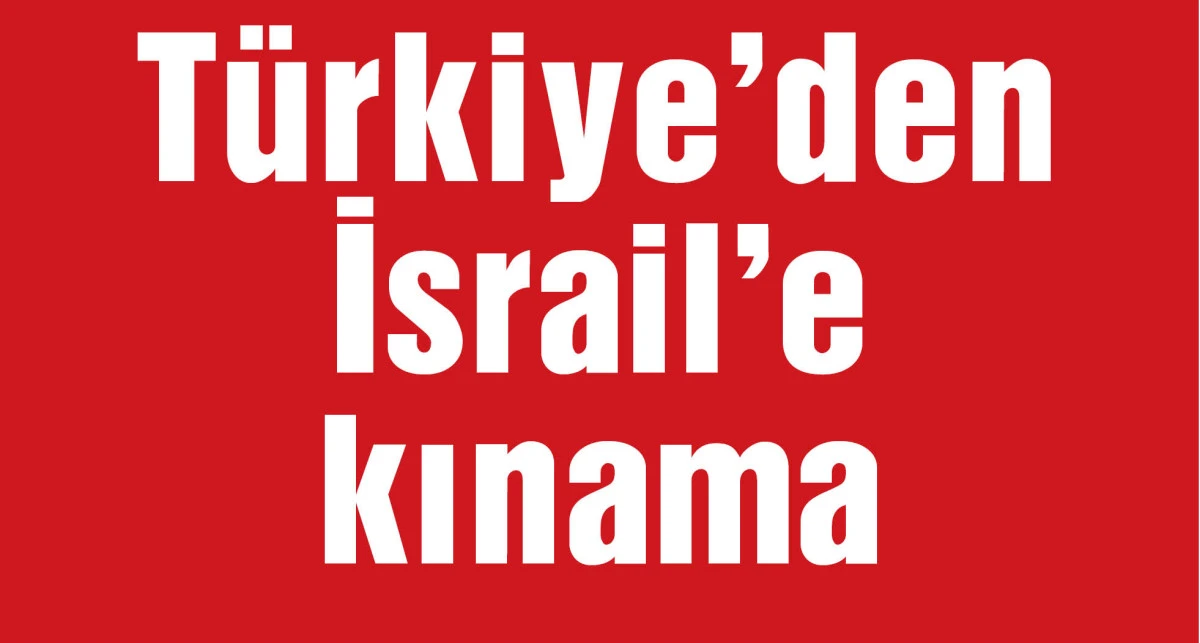 Türkiye'den İsrail'e kınama