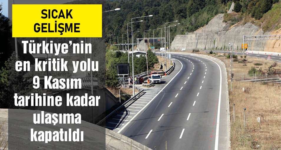 Türkiye'nin en kritik yolu 9 Kasım'a kadar ulaşıma kapatıldı