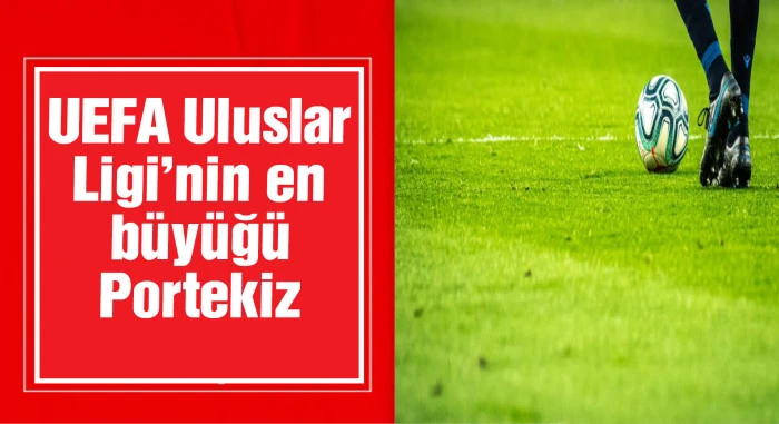 UEFA Uluslar Ligi'nin en büyüğü Portekiz