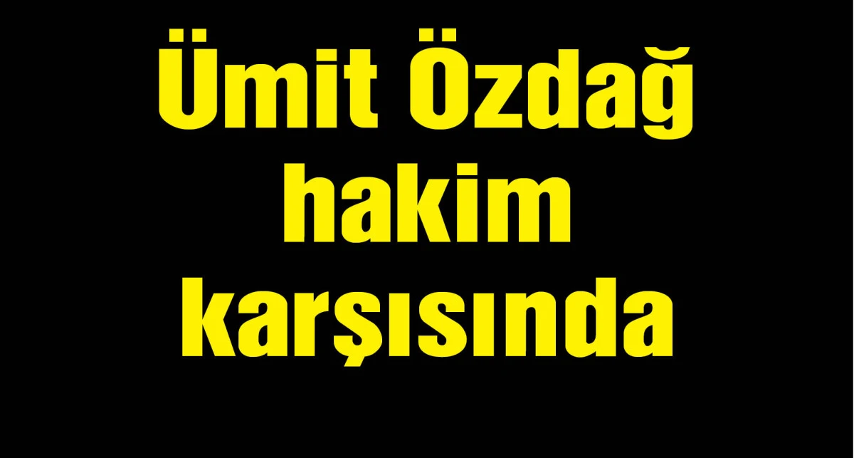 Ümit Özdağ hakim karşısında