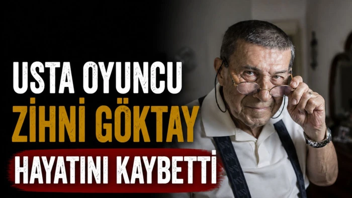 Usta oyuncu Zihni G&ouml;ktay hayatını kaybetti