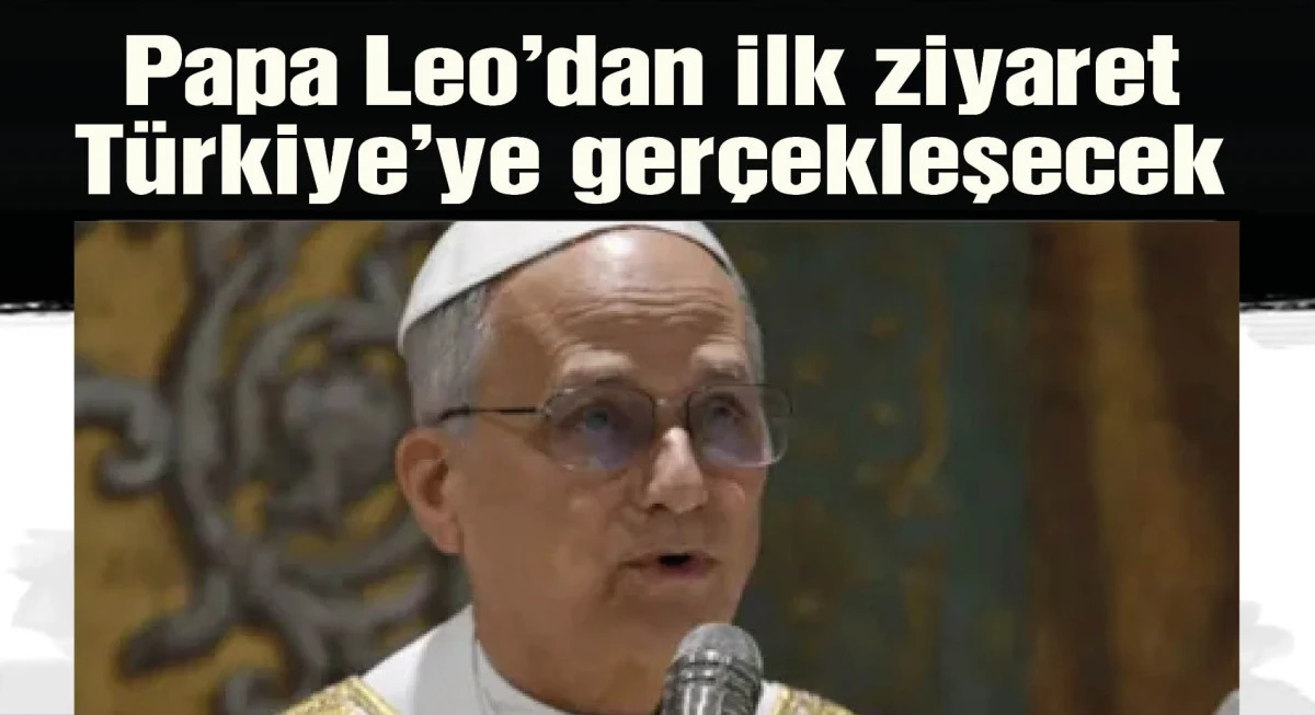 Vatikan’da Tarihi Tören: Papa Leo’dan İlk Ziyaret Türkiye’ye