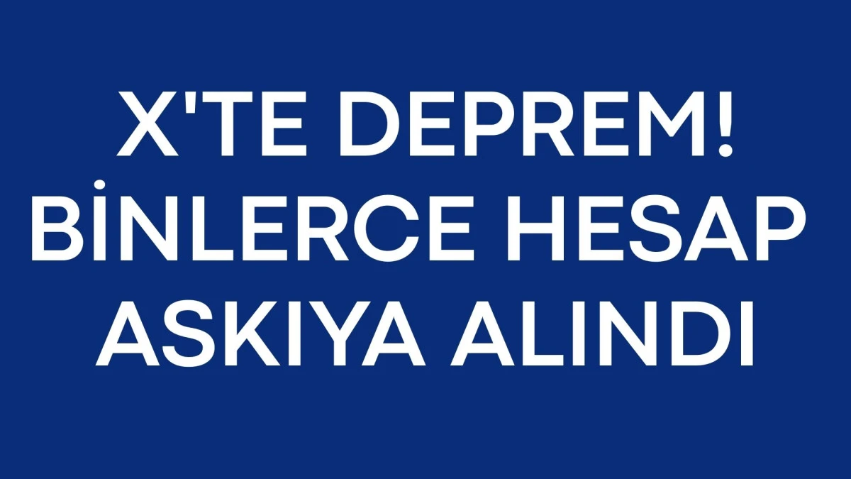 X'te deprem: Binlerce hesap askıya alındı