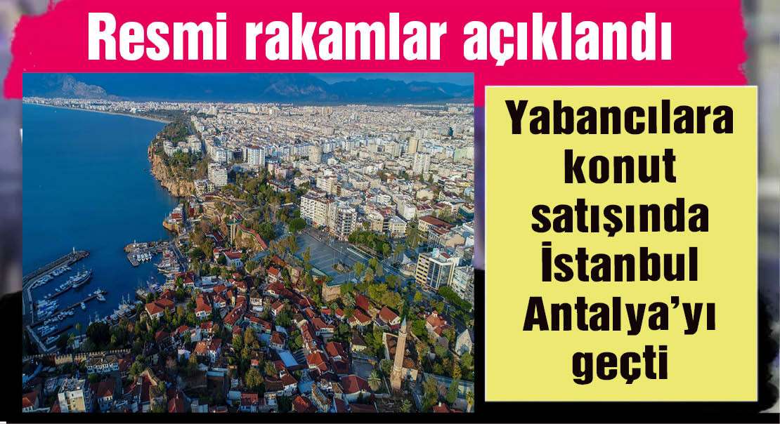 Yabancılara konut satışında İstanbul, Antalya'yı geçti