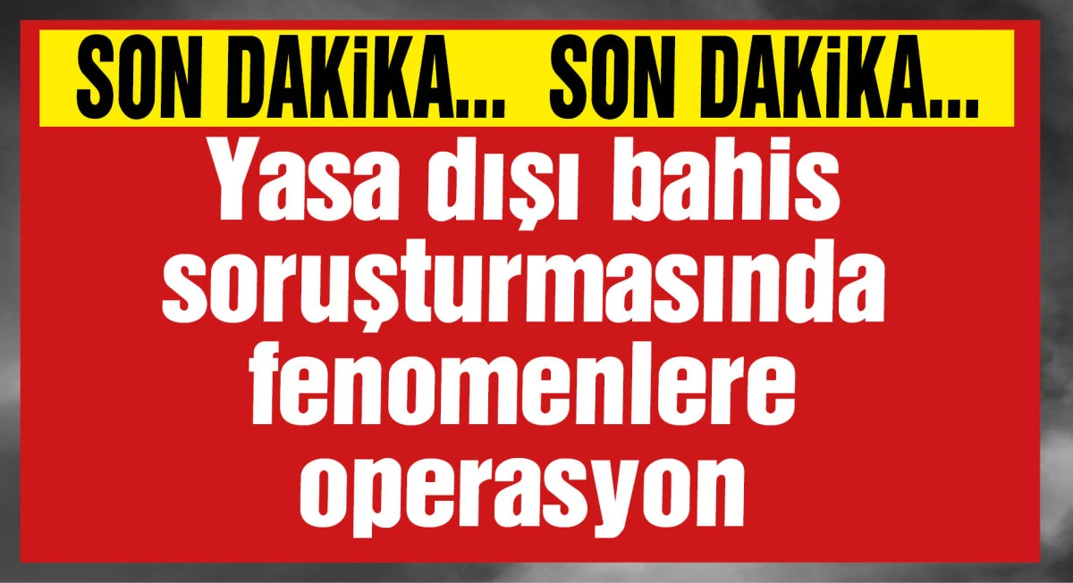 Yasa dışı bahis soruşturmasında fenomenlere operasyon: 10 gözaltı