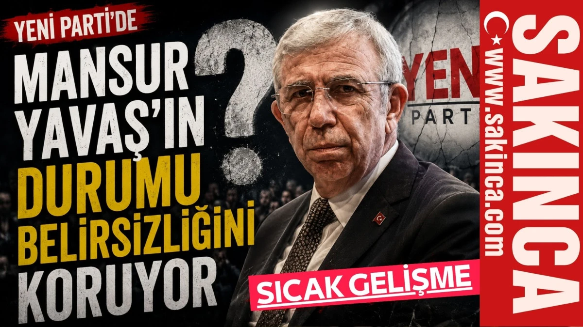 YENİ PARTİ'DE MANSUR YAVAŞ'IN DURUMU BELİRSİZLİĞİNİ KORUYOR