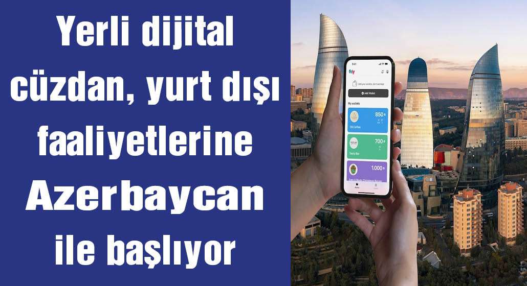 Yerli dijital cüzdan, yurt dışı faaliyetlerine Azerbaycan ile başlayacak